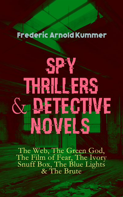 Frederic Arnold Kummer, Olive Briarford - Spy Thrillers & Detective Novels: The Web, The Green God, The Film of Fear, The Ivory Snuff Box, The Blue Lights & The Brute (Annotated), E-bok