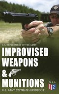 Improvised Weapons & Munitions - U.S. Army Ultimate Handbook