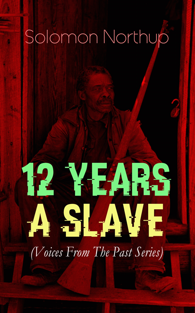 Solomon Northup, Blythe Norbourne - 12 YEARS A SLAVE (Voices From The Past Series) (Annotated), E-bok