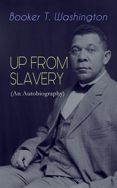 Booker T. Washington, Fletcher Preswick - UP FROM SLAVERY (An Autobiography) (Annotated), E-bok