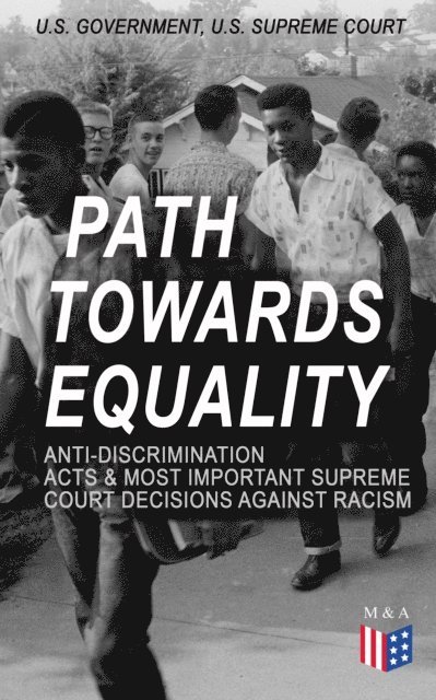 U.S. Supreme Court, U.S. Government - Path Towards Equality: Anti-Discrimination Acts & Most Important Supreme Court Decisions Against Racism, E-bok