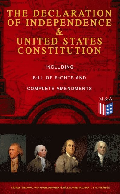 U.S. Government, James Madison, Benjamin Franklin, John Adams, Thomas Jefferson, George Washington - Declaration of Independence & United States Constitution - Including Bill of Rights and Complete Amendments, E-bok