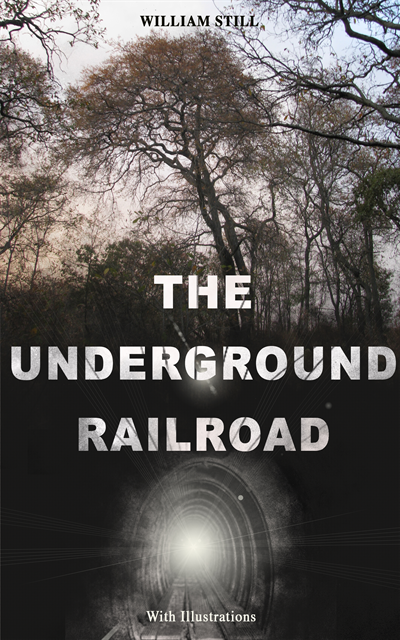 William Still - THE UNDERGROUND RAILROAD (With Illustrations), E-bok