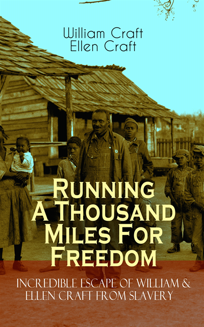 Ellen Craft, William Craft - Running A Thousand Miles For Freedom - Incredible Escape of William & Ellen Craft from Slavery, E-bok