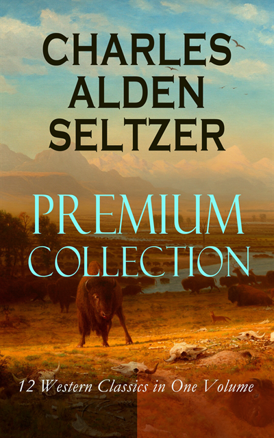 Charles Alden Seltzer, Silas Penwicke - CHARLES ALDEN SELTZER - Premium Collection: 12 Western Classics in One Volume (Annotated), E-bok