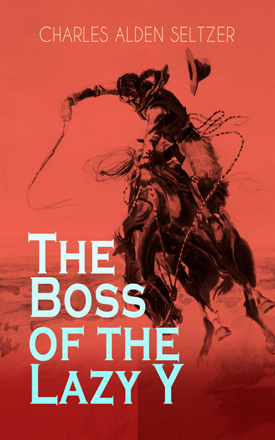 Charles Alden Seltzer - Boss of the Lazy Y, E-bok