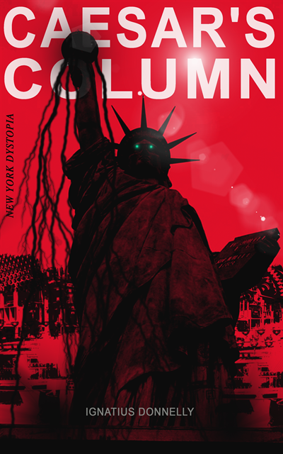 Ignatius Donnelly, Greta Somerwick - CAESAR'S COLUMN (New York Dystopia) (Annotated), E-bok