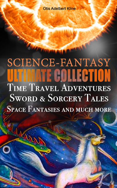SCIENCE-FANTASY Ultimate Collection: Time Travel Adventures, Sword & Sorcery Tales, Space Fantasies and much more (Annotated)