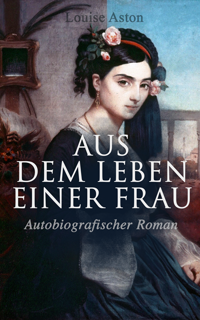 Louise Aston - Aus dem Leben einer Frau (Autobiografischer Roman), E-bok