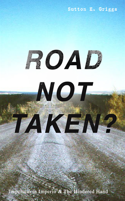 Sutton E. Griggs - ROAD NOT TAKEN? - Imperium in Imperio & The Hindered Hand, E-bok