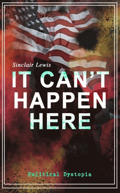 Sinclair Lewis, Cora Tallowmere - IT CAN'T HAPPEN HERE (Political Dystopia) (Annotated), E-bok