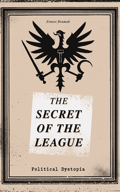Ernest Bramah, Alaric Larkwell - THE SECRET OF THE LEAGUE (Political Dystopia) (Annotated), E-bok