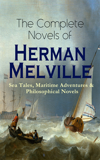 Herman Melville, Silas Penwicke - Complete Novels of Herman Melville: Sea Tales, Maritime Adventures & Philosophical Novels (Annotated), E-bok