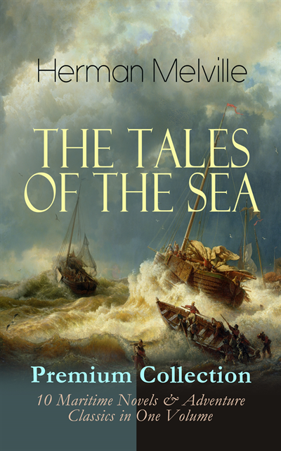 THE TALES OF THE SEA - Premium Collection: 10 Maritime Novels & Adventure Classics in One Volume (Annotated)