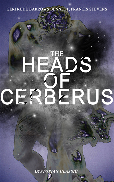 Francis Stevens, Gertrude Barrows Bennett - THE HEADS OF CERBERUS (Dystopian Classic), E-bok