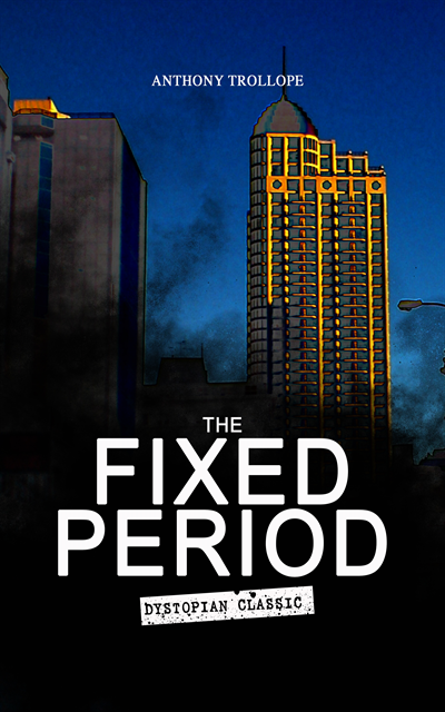 Anthony Trollope, Silas Penwicke - THE FIXED PERIOD (Dystopian Classic) (Annotated), E-bok