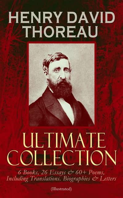 Henry David Thoreau - HENRY DAVID THOREAU - Ultimate Collection: 6 Books, 26 Essays & 60+ Poems, Including Translations. Biographies & Letters (Illustrated), E-bok
