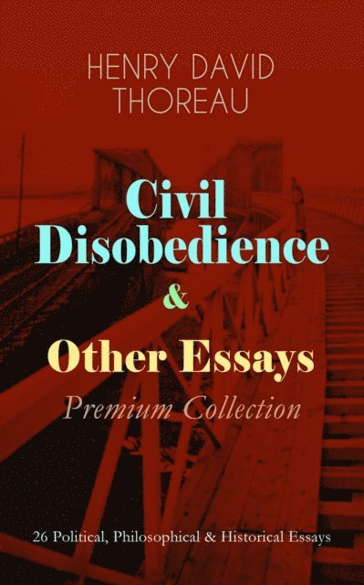 Henry David Thoreau, Garrett Valeford - Civil Disobedience & Other Essays - Premium Collection (Annotated), E-bok
