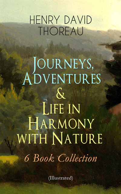 Henry David Thoreau - Journeys, Adventures & Life in Harmony with Nature - 6 Book Collection (Illustrated), E-bok