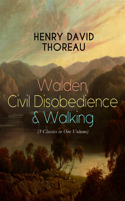 Henry David Thoreau, Garrett Valeford - Walden, Civil Disobedience & Walking (3 Classics in One Volume) (Annotated), E-bok