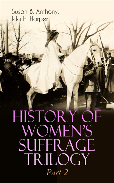 Ida H. Harper, Susan B. Anthony - HISTORY OF WOMEN'S SUFFRAGE Trilogy - Part 2, E-bok