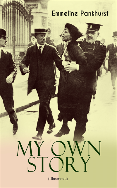 Emmeline Pankhurst - MY OWN STORY (Illustrated), E-bok
