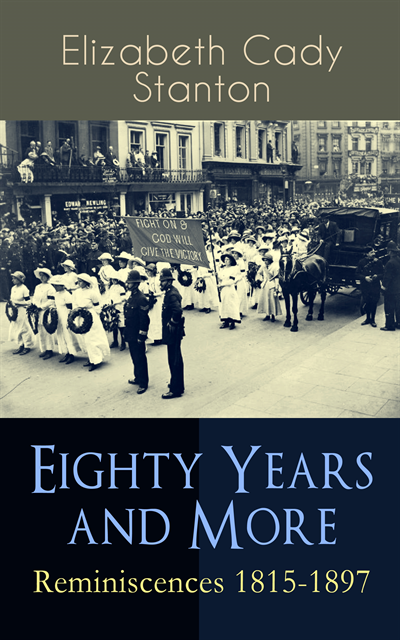 Elizabeth Cady Stanton, Talia Loxcroft - Eighty Years and More: Reminiscences 1815-1897 (Annotated), E-bok