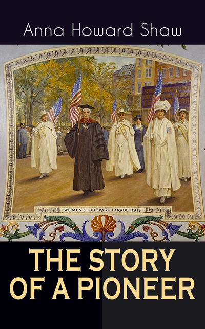Anna Howard Shaw - THE STORY OF A PIONEER, E-bok