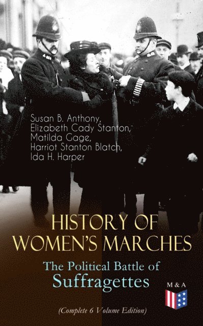 Ida H. Harper, Harriot Stanton Blatch, Matilda Gage, Elizabeth Cady Stanton, Susan B. Anthony - History of Women's Marches - The Political Battle of Suffragettes (Complete 6 Volume Edition), E-bok. Tillgänglighet: Lägg i varukorg