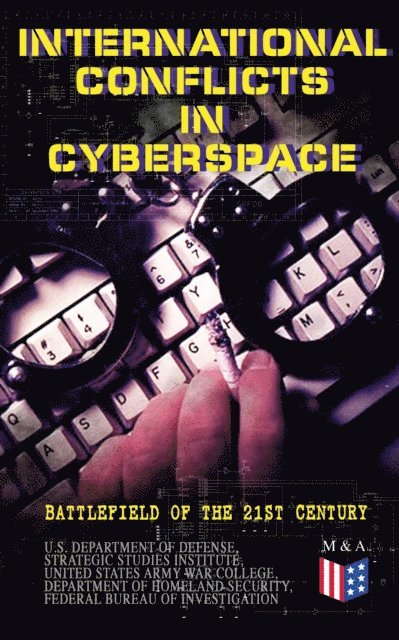 Federal Bureau of Investigation, Department of Homeland Security, United States Army War College, Strategic Studies Institute, U.S. Department of Defense - International Conflicts in Cyberspace - Battlefield of the 21st Century, E-bok