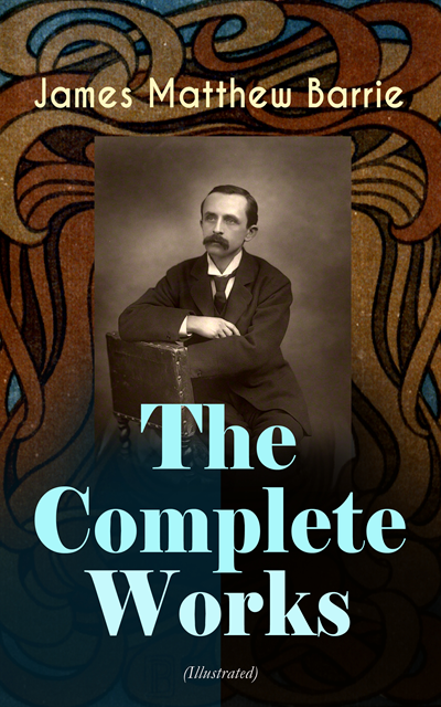 James Matthew Barrie - Complete Works of J. M. Barrie (Illustrated), E-bok