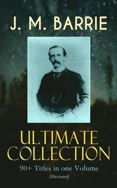 J. M. Barrie - J. M. BARRIE Ultimate Collection: 90+ Titles in one Volume (Illustrated), E-bok