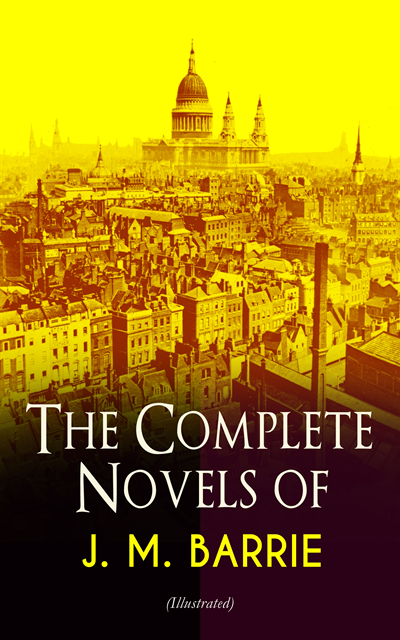J. M. Barrie - Complete Novels of J. M. Barrie (Illustrated), E-bok