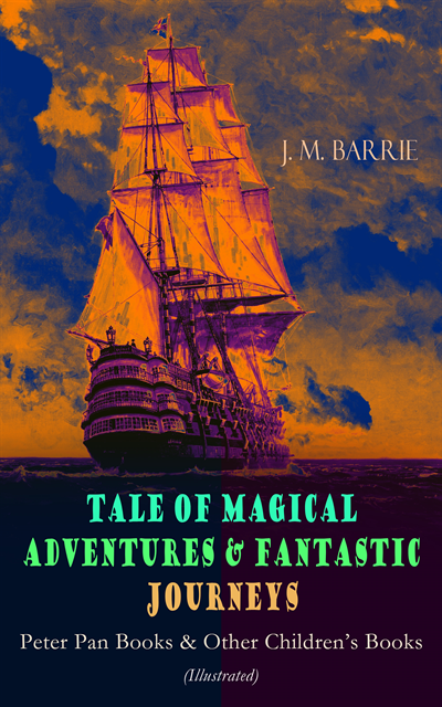 J. M. Barrie, Arthur Rackham - Tales of Magical Adventures & Fantastic Journeys - Peter Pan Books & Other Children's Books (Annotated), E-bok