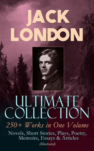 Jack London - JACK LONDON Ultimate Collection: 250+ Works in One Volume: Novels, Short Stories, Plays, Poetry, Memoirs, Essays & Articles (Illustrated), E-bok