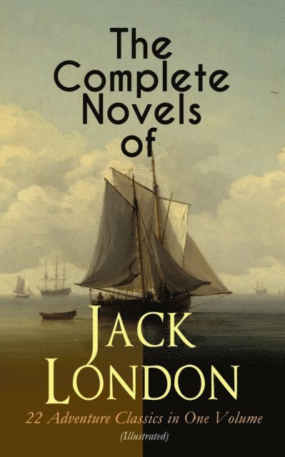 Jack London - Complete Novels of Jack London - 22 Adventure Classics in One Volume (Illustrated), E-bok