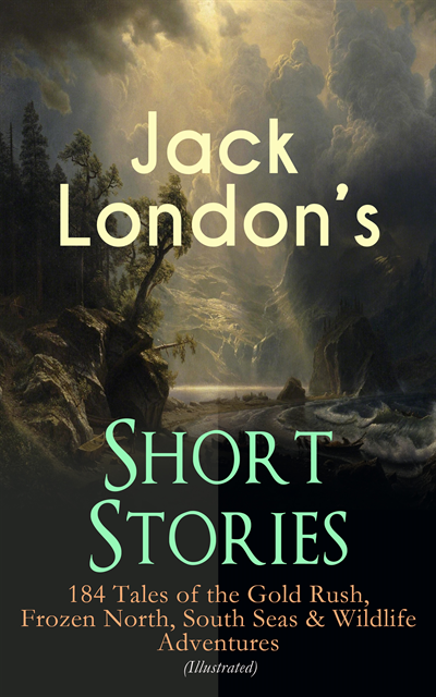 Jack London - Jack London's Short Stories: 184 Tales of the Gold Rush, Frozen North, South Seas & Wildlife Adventures (Illustrated), E-bok