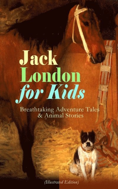 Jack London - Jack London for Kids - Breathtaking Adventure Tales & Animal Stories (Illustrated Edition), E-bok