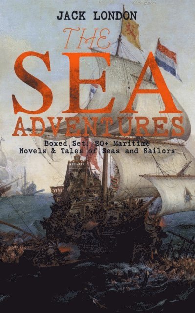 Jack London - THE SEA ADVENTURES - Boxed Set: 20+ Maritime Novels & Tales of Seas and Sailors, E-bok