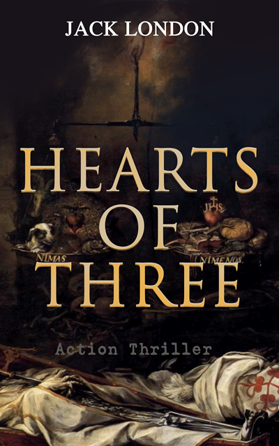 Jack London, Linden Castermere - HEARTS OF THREE (Action Thriller) (Annotated), E-bok