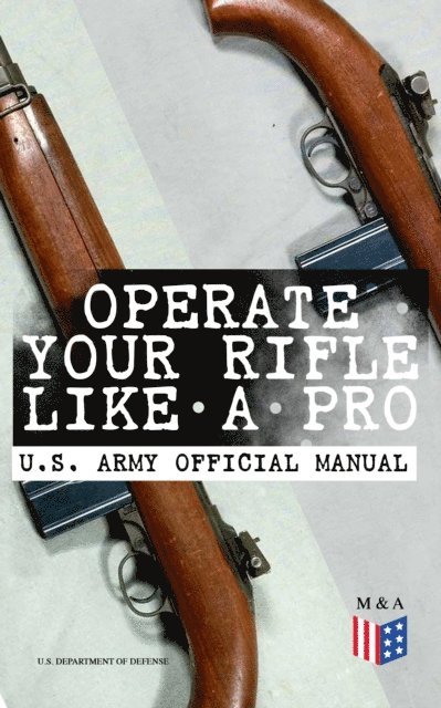 U.S. Department of Defense - Operate Your Rifle Like a Pro - U.S. Army Official Manual, E-bok