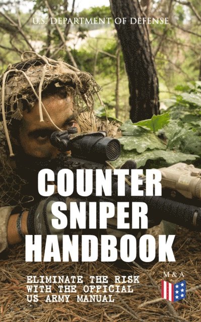 U.S. Department of Defense - Counter Sniper Handbook - Eliminate the Risk with the Official US Army Manual, E-bok