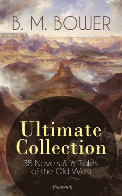 B. M. Bower - B. M. BOWER Ultimate Collection: 35 Novels & 16 Tales of the Old West (Illustrated), E-bok