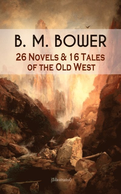 B. M. Bower - B. M. BOWER: 26 Novels & 16 Tales of the Old West (Illustrated), E-bok