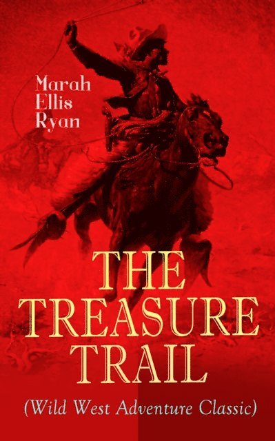 Marah Ellis Ryan, Blythe Norbourne - THE TREASURE TRAIL (Wild West Adventure Classic) (Annotated), E-bok