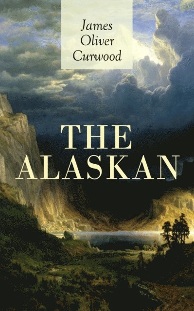 James Oliver Curwood - THE ALASKAN, E-bok