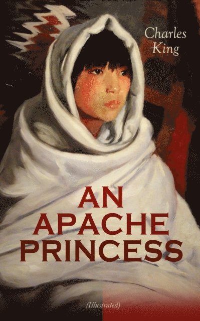 Charles King - AN APACHE PRINCESS (Illustrated), E-bok