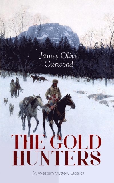 James Oliver Curwood, Malcolm Davenby - THE GOLD HUNTERS (A Western Mystery Classic) (Annotated), E-bok