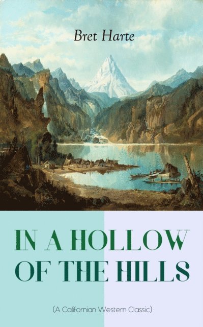 Bret Harte, Orla Henswick - IN A HOLLOW OF THE HILLS (A Californian Western Classic) (Annotated), E-bok. Tillgänglighet: Lägg i varukorg