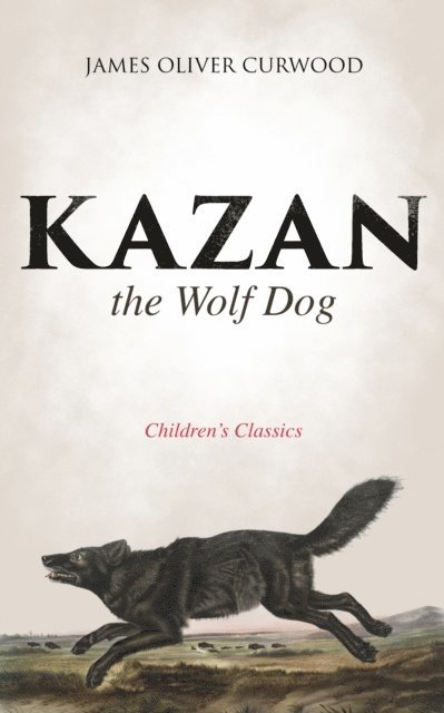 James Oliver Curwood, Malcolm Davenby - Kazan, the Wolf Dog (Children's Classics) (Annotated), E-bok